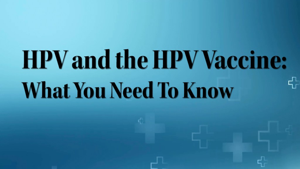 HPV and the HPV Vaccine: What You Need to&nbsp;Know